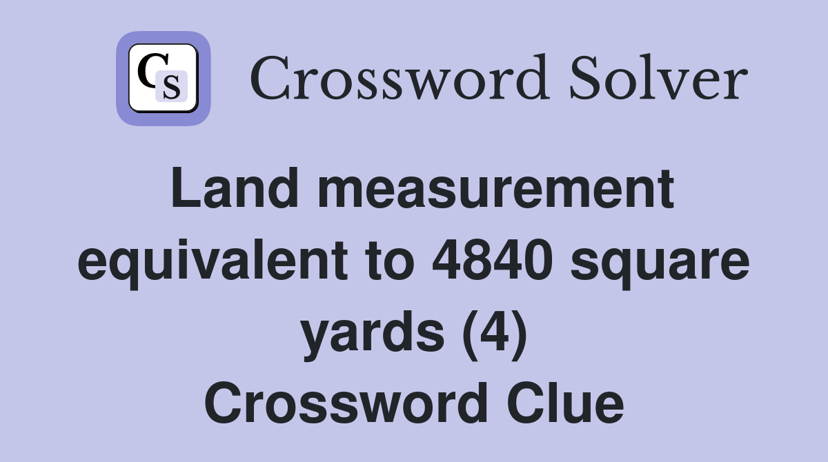 Land measurement equivalent to 4840 square yards (4) Crossword Clue
