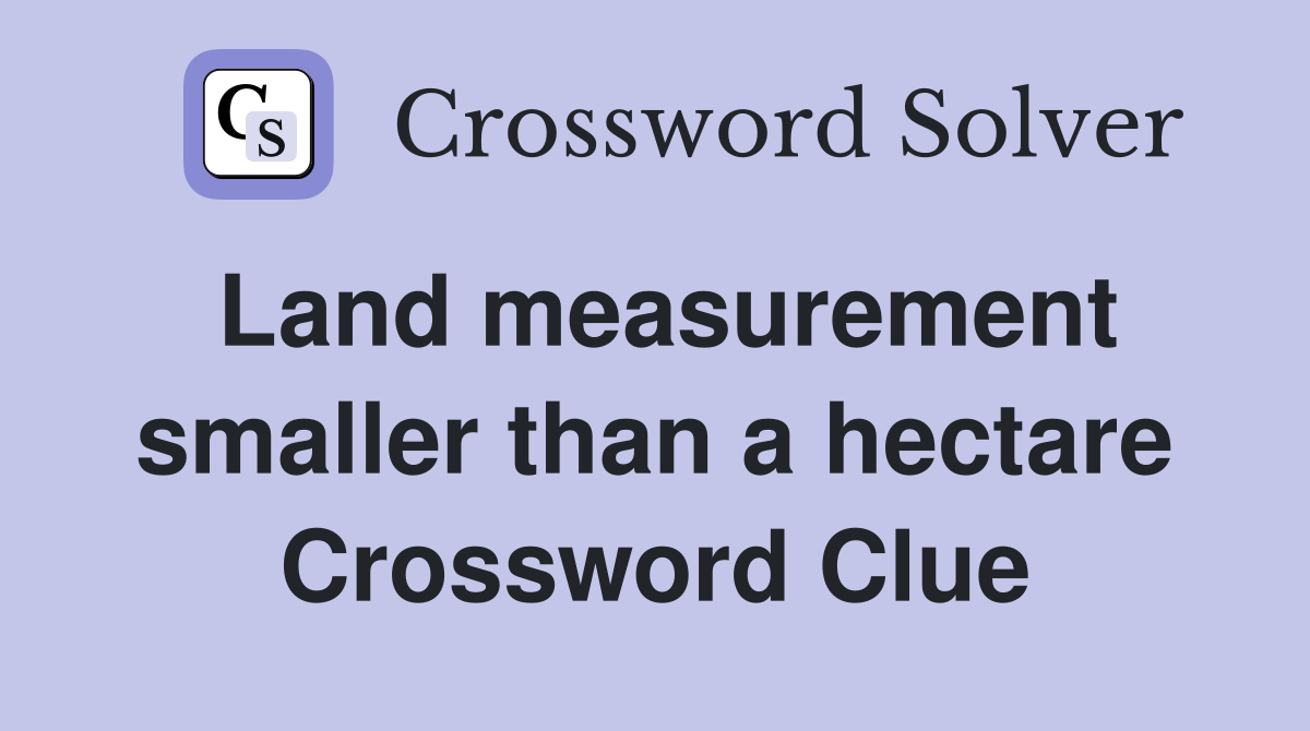 Land measurement smaller than a hectare Crossword Clue