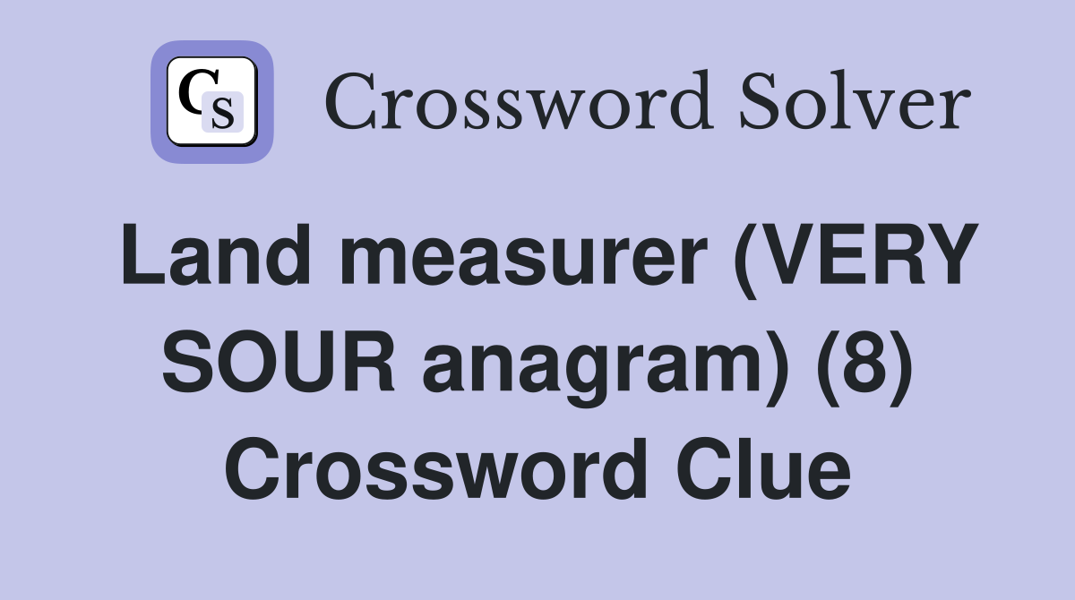 Land measurer (VERY SOUR anagram) (8) Crossword Clue