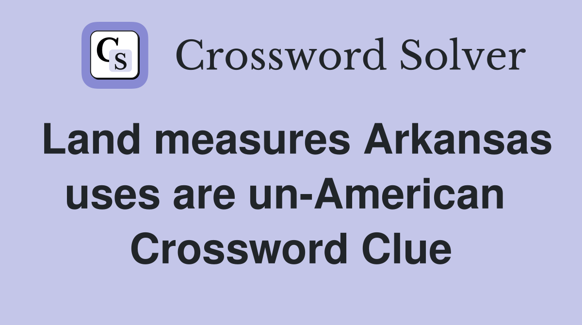 Land measures Arkansas uses are un-American  Crossword Clue