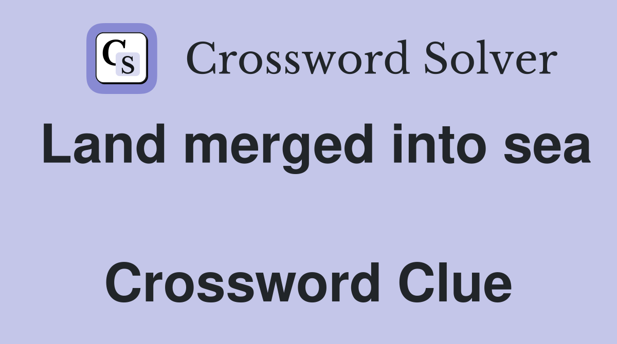 Land merged into sea  Crossword Clue