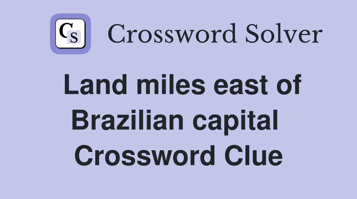 Land miles east of Brazilian capital  Crossword Clue