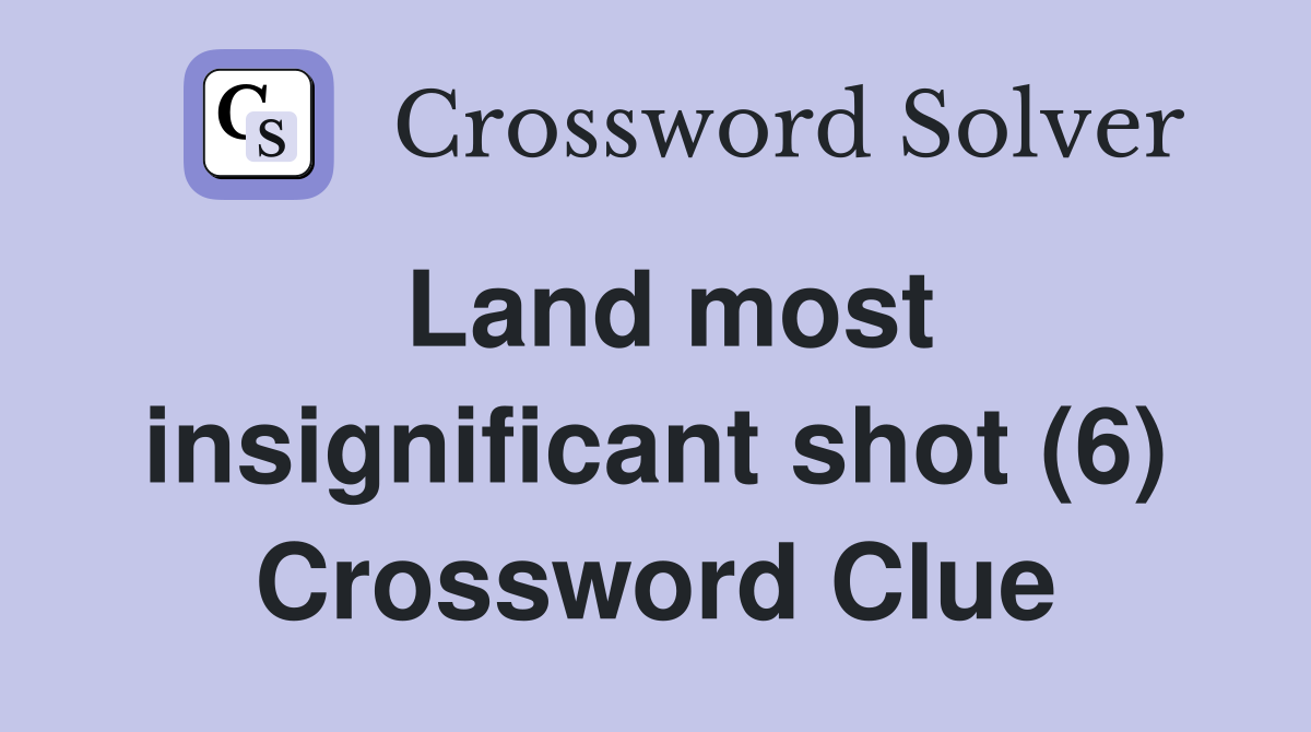 Land most insignificant shot (6) Crossword Clue