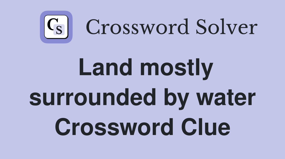 Land mostly surrounded by water Crossword Clue