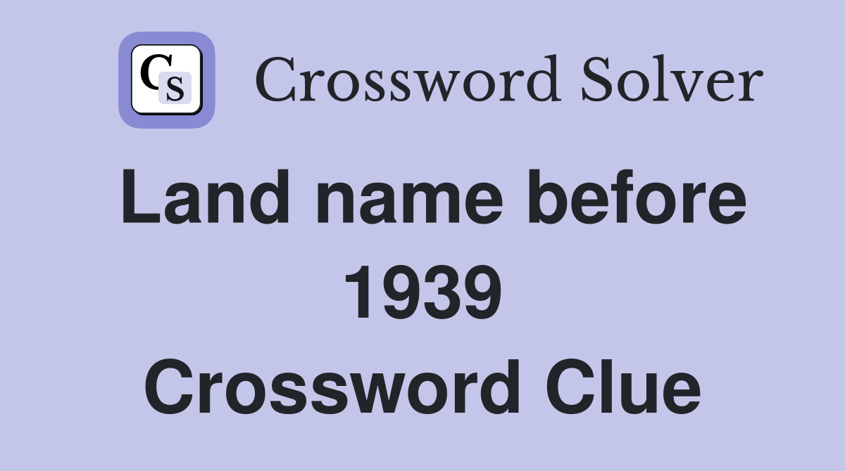 Land name before 1939 Crossword Clue