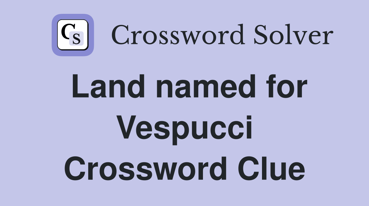 Land named for Vespucci Crossword Clue