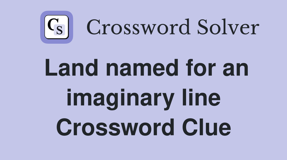Land named for an imaginary line Crossword Clue