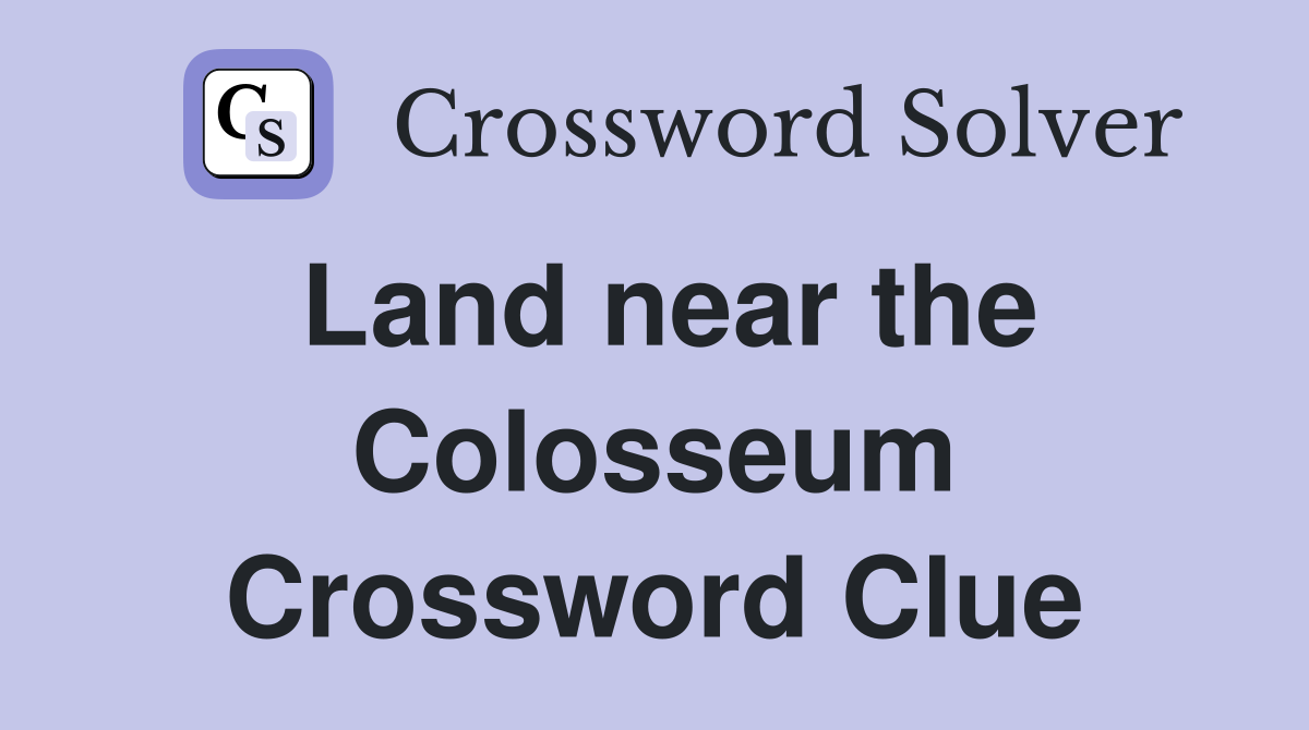 Land near the Colosseum Crossword Clue