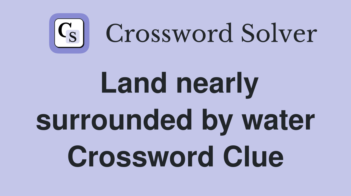 Land nearly surrounded by water Crossword Clue