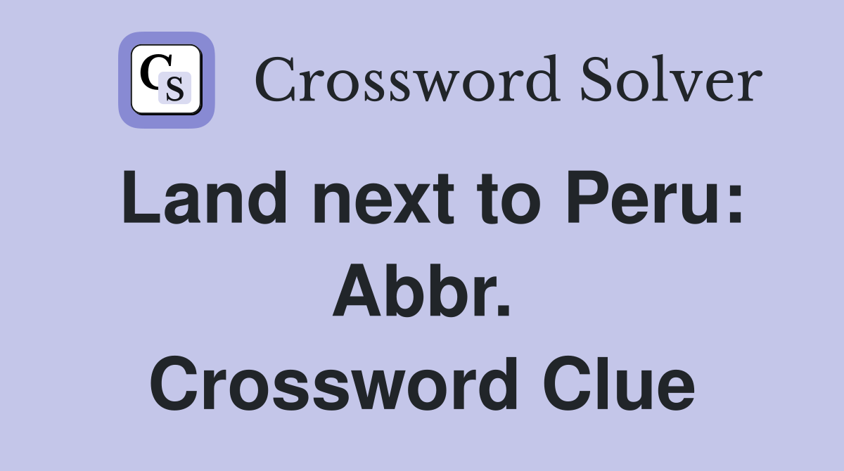 Land next to Peru: Abbr. Crossword Clue