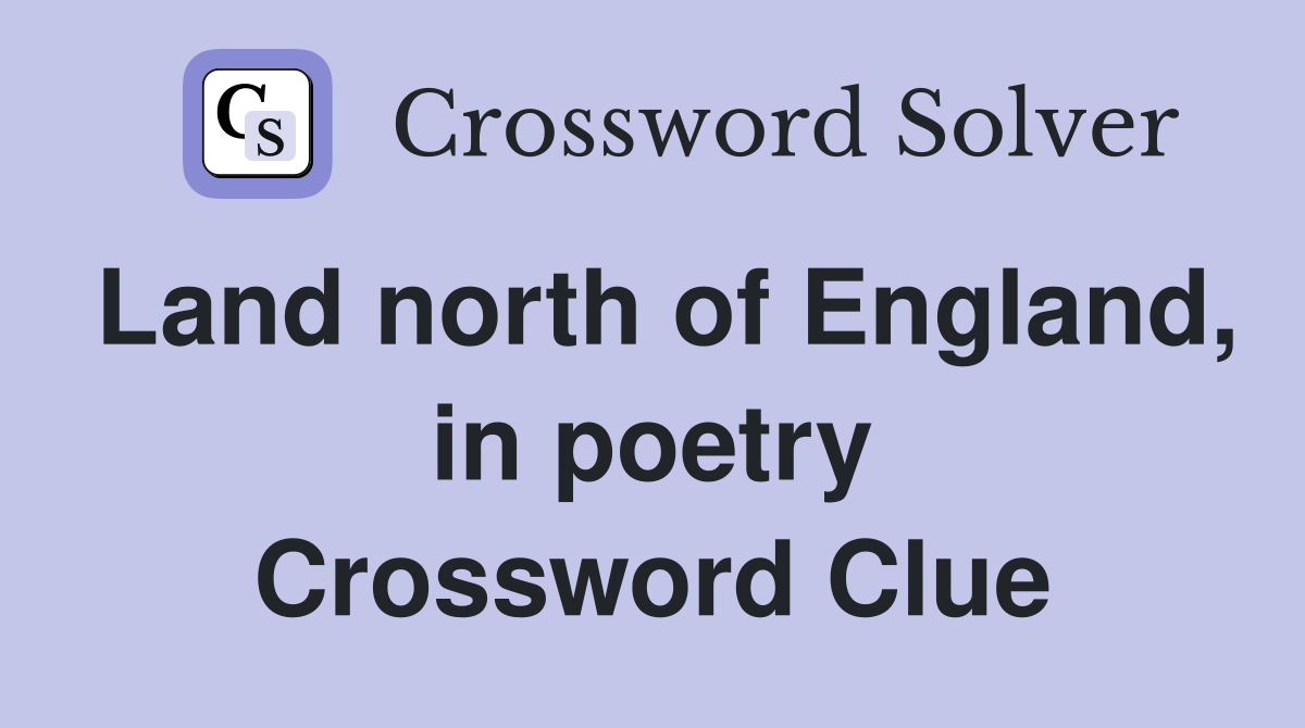 Land north of England, in poetry Crossword Clue