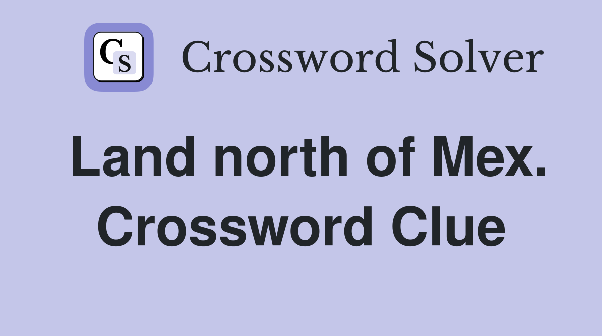 Land north of Mex. Crossword Clue