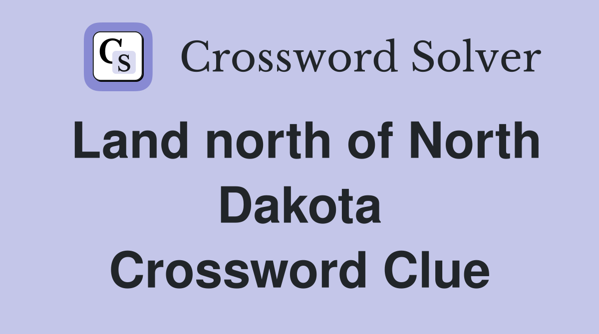 Land north of North Dakota Crossword Clue