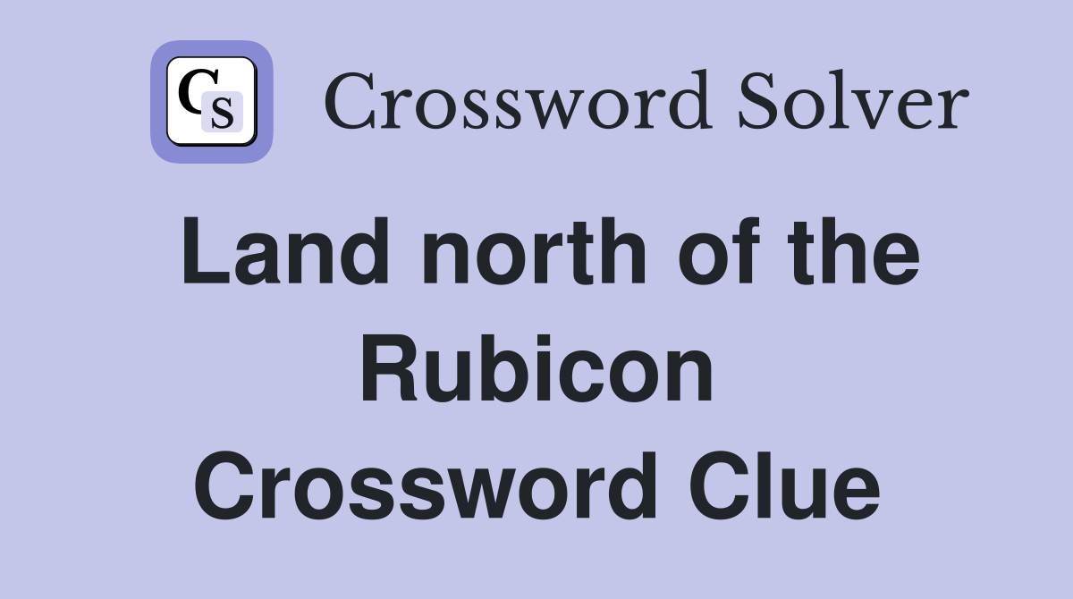 Land north of the Rubicon Crossword Clue