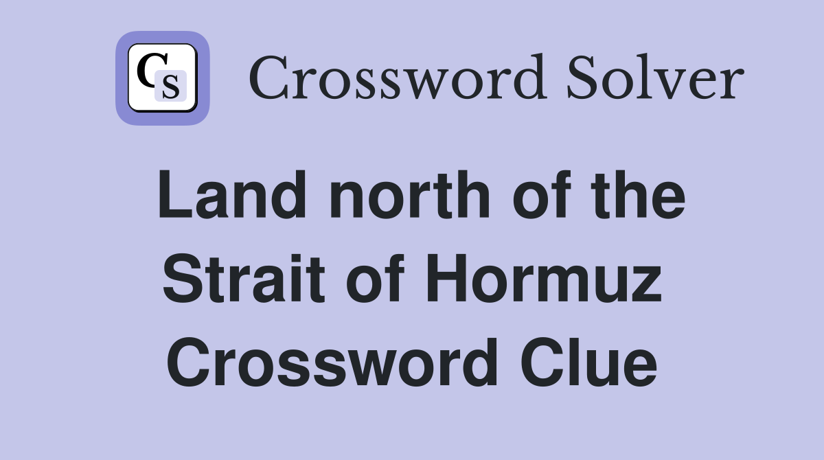 Land north of the Strait of Hormuz Crossword Clue