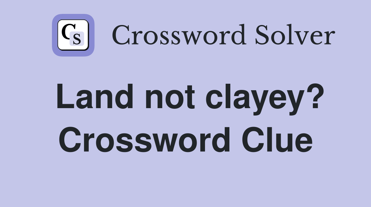 Land not clayey? Crossword Clue