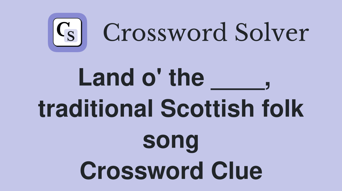 Land o' the ____, traditional Scottish folk song Crossword Clue