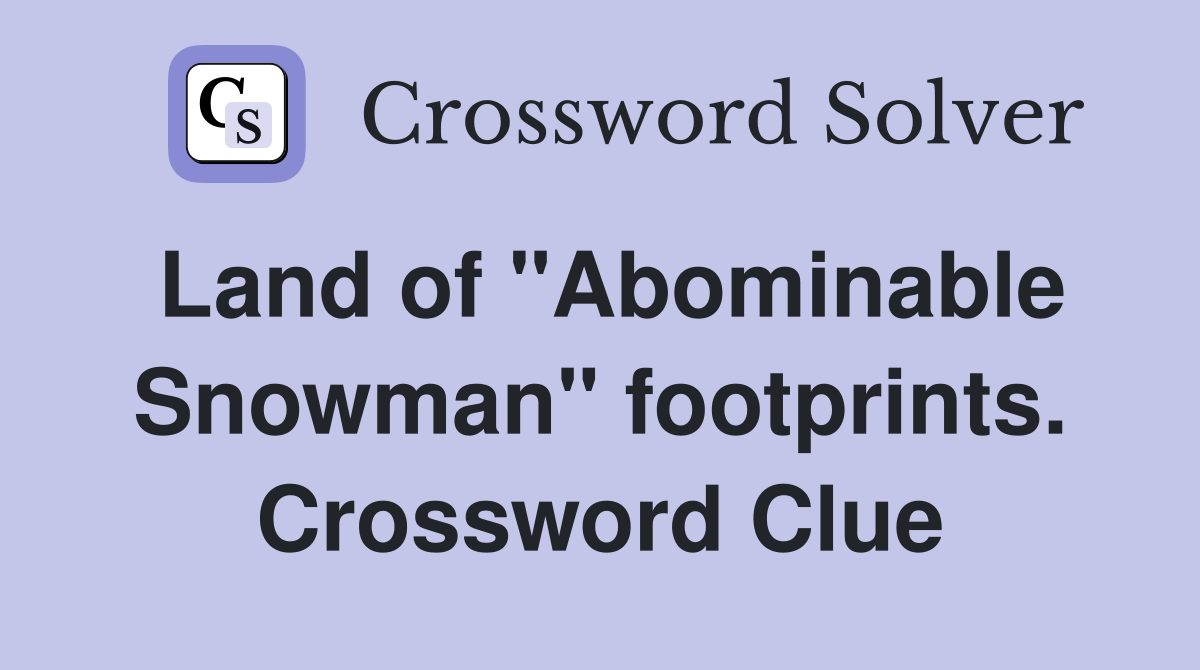 Land of "Abominable Snowman" footprints. Crossword Clue