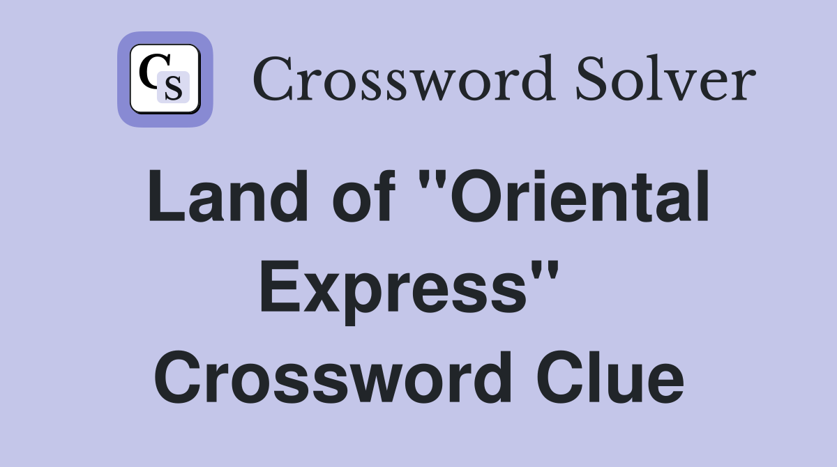 Land of "Oriental Express"  Crossword Clue