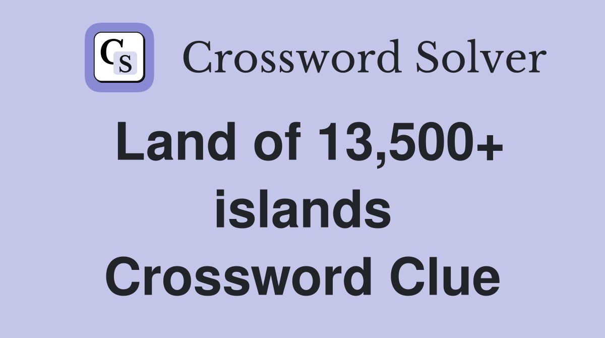 Land of 13,500+ islands Crossword Clue