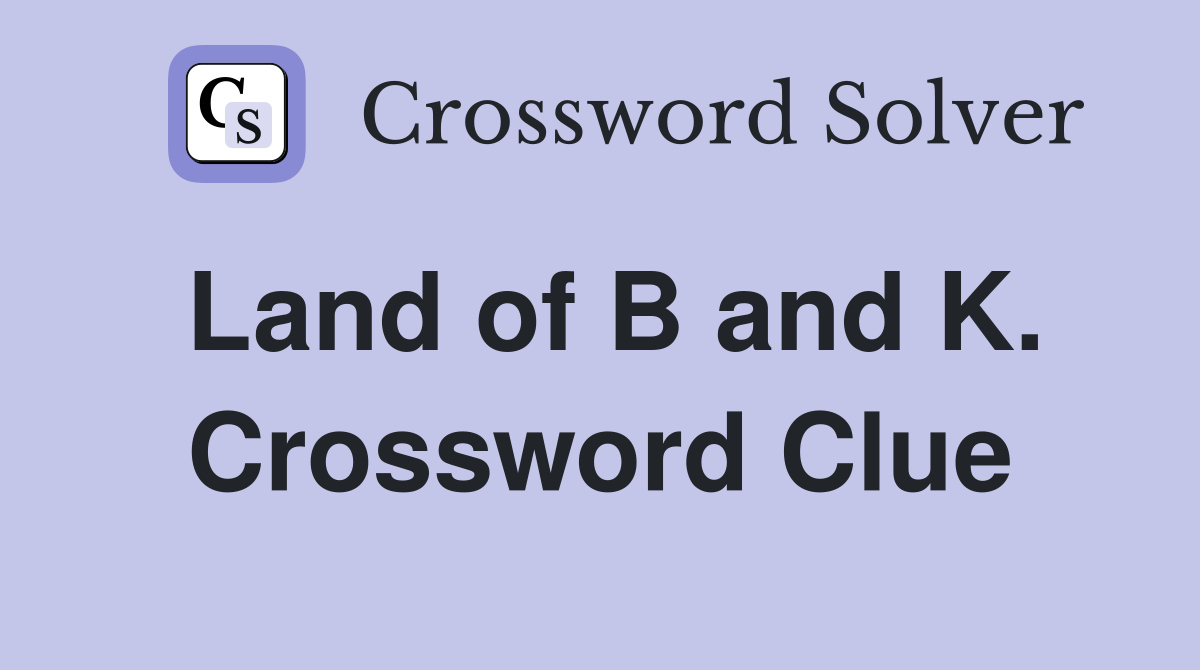 Land of B and K. Crossword Clue