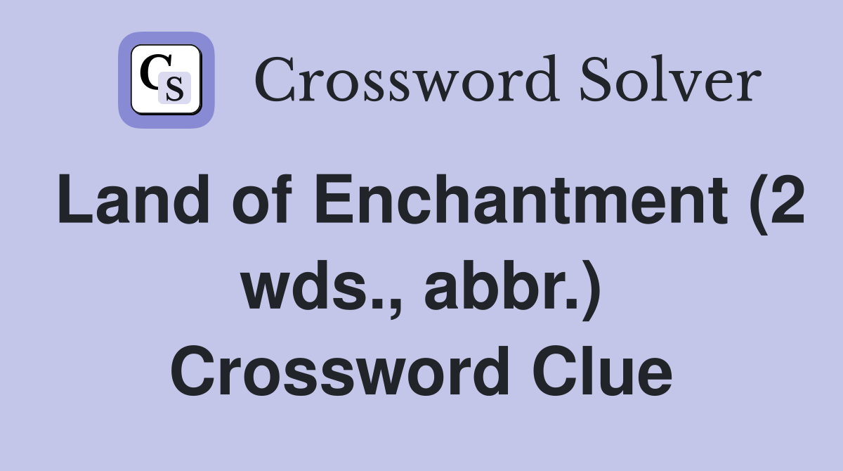 Land of Enchantment (2 wds., abbr.) Crossword Clue