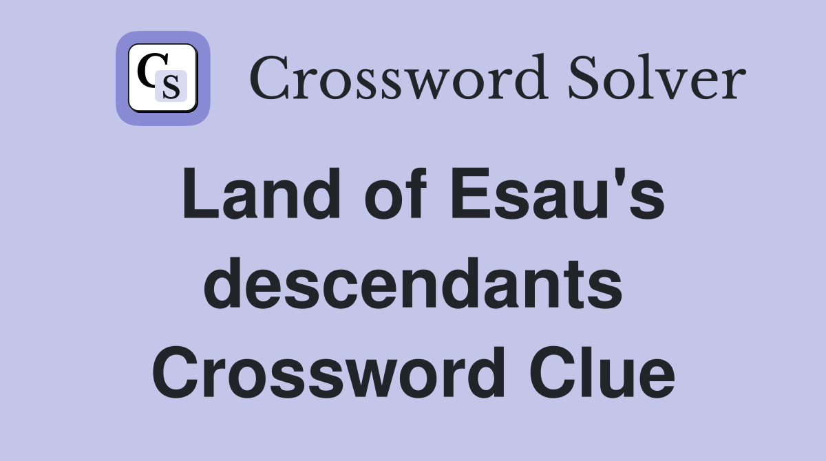 Land of Esau's descendants Crossword Clue