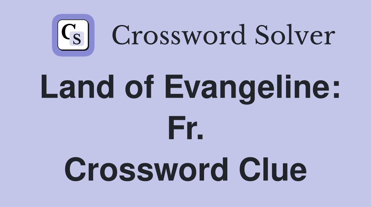 Land of Evangeline: Fr. Crossword Clue