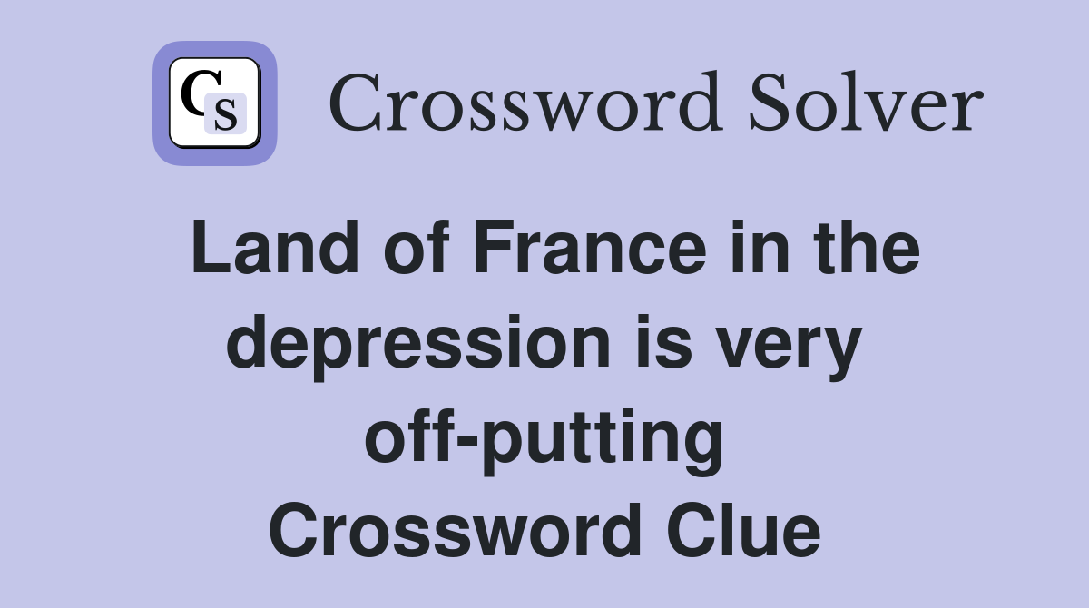 Land of France in the depression is very off-putting Crossword Clue