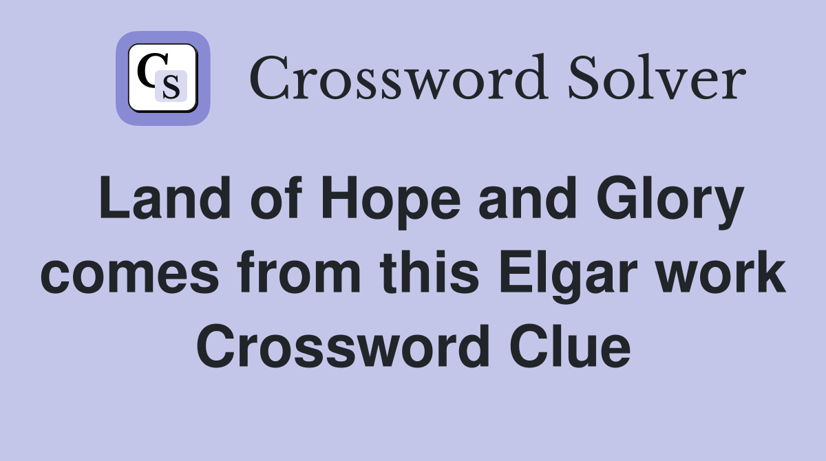 Land of Hope and Glory comes from this Elgar work Crossword Clue