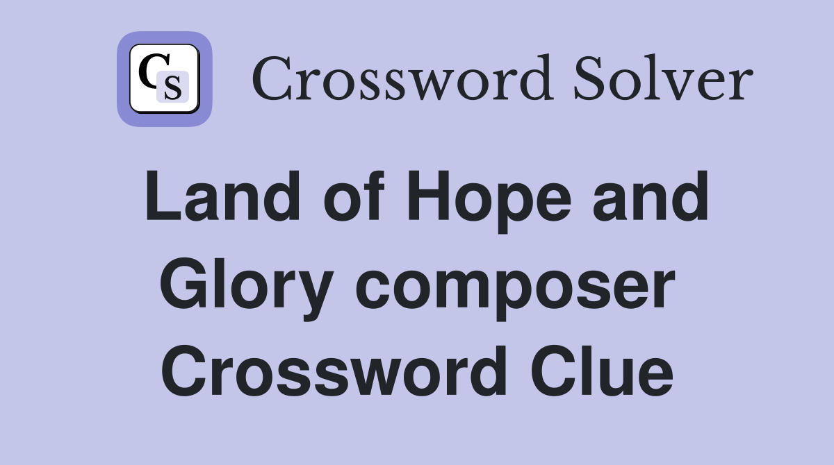 Land of Hope and Glory composer Crossword Clue