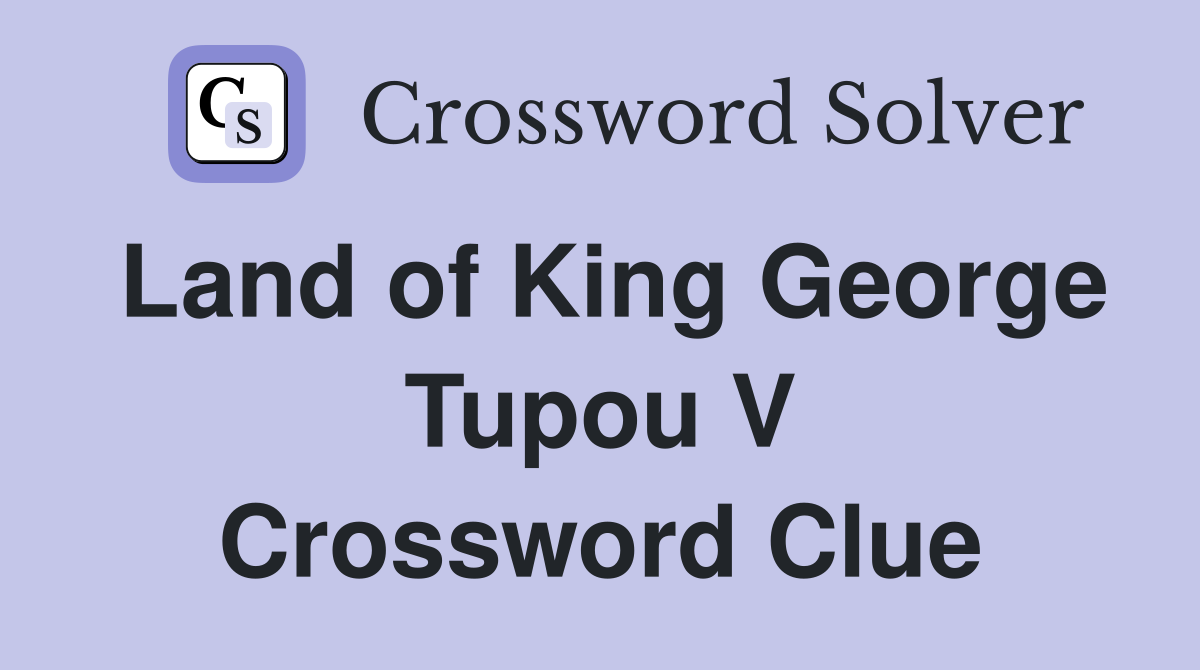 Land of King George Tupou V Crossword Clue
