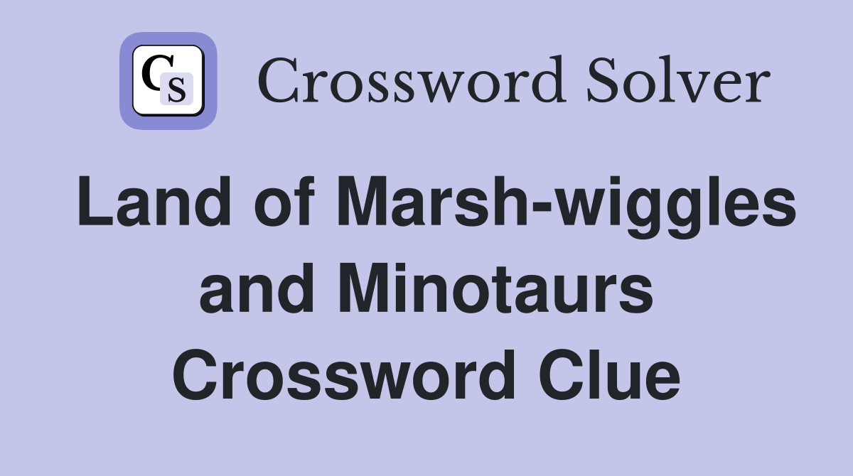 Land of Marsh-wiggles and Minotaurs Crossword Clue