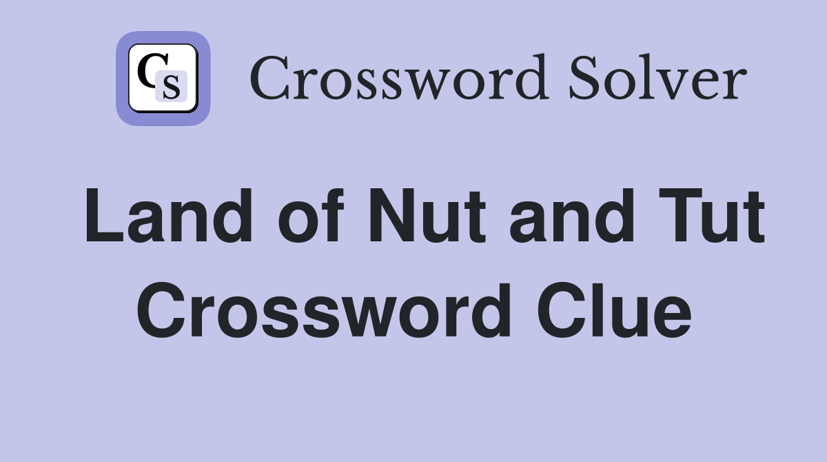 Land of Nut and Tut Crossword Clue