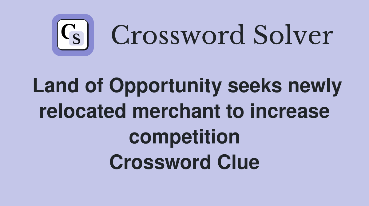 Land of Opportunity seeks newly relocated merchant to increase competition Crossword Clue