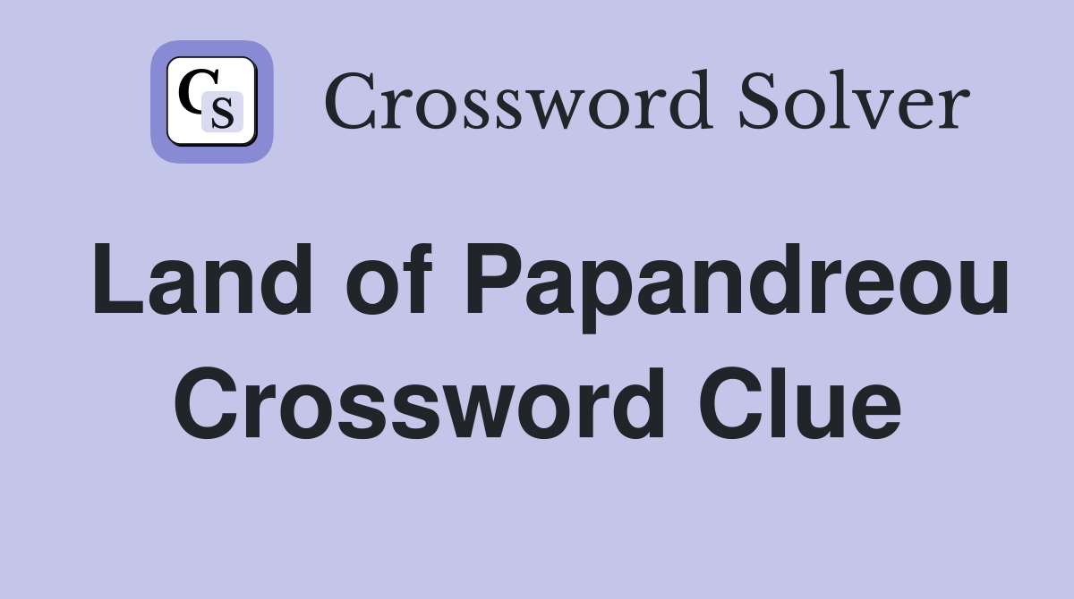 Land of Papandreou Crossword Clue