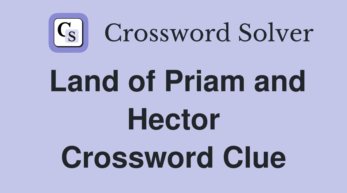 Land of Priam and Hector Crossword Clue