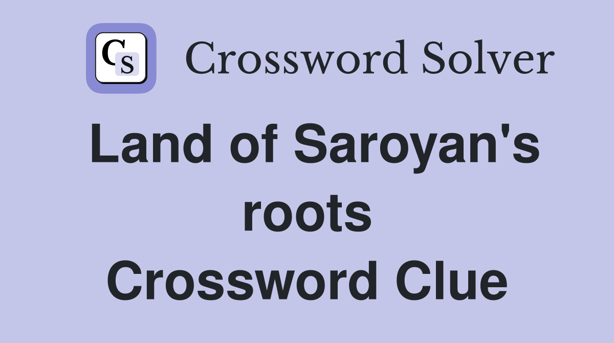 Land of Saroyan's roots Crossword Clue