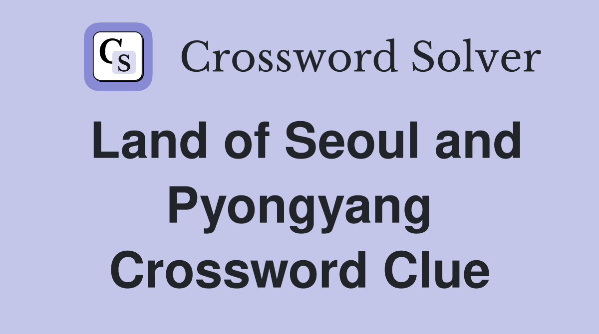 Land of Seoul and Pyongyang Crossword Clue