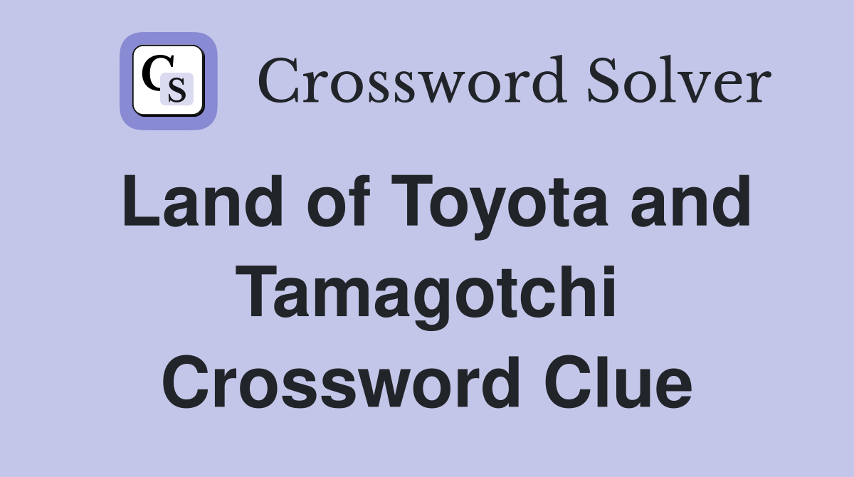 Land of Toyota and Tamagotchi Crossword Clue
