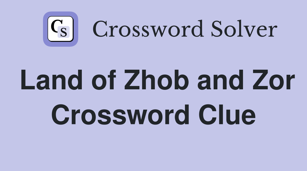 Land of Zhob and Zor Crossword Clue
