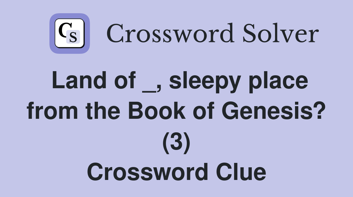 Land of _, sleepy place from the Book of Genesis? (3) Crossword Clue