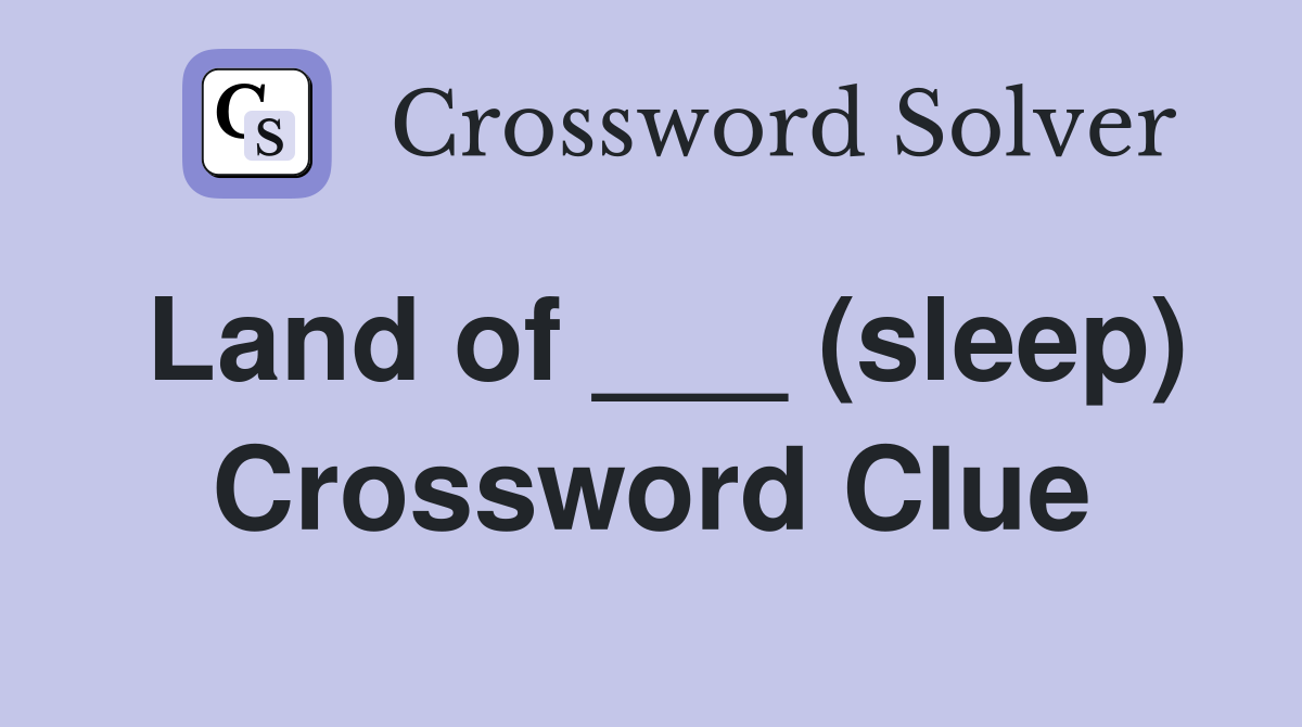 Land of ___ (sleep) Crossword Clue
