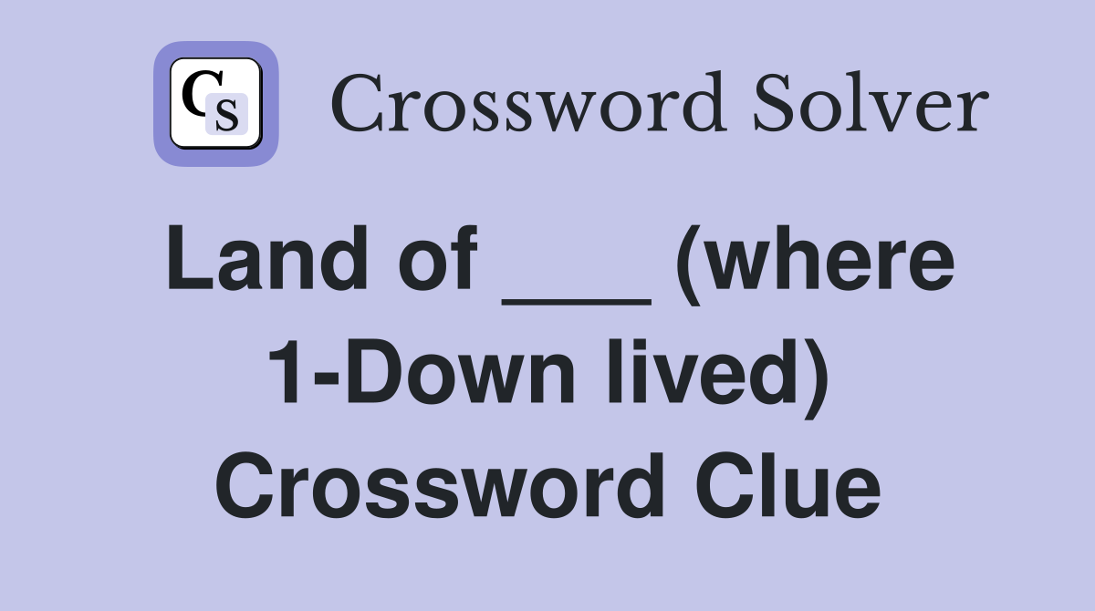 Land of ___ (where 1-Down lived) Crossword Clue