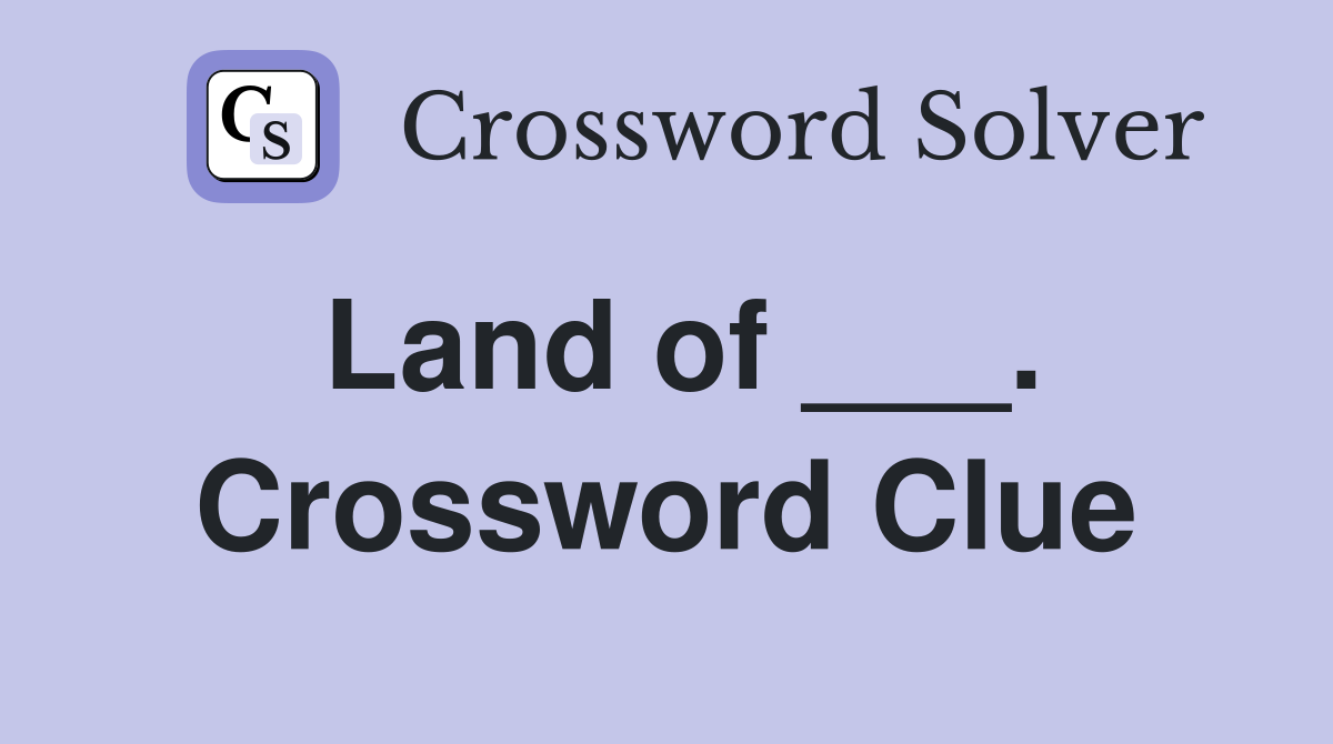 Land of ___. Crossword Clue