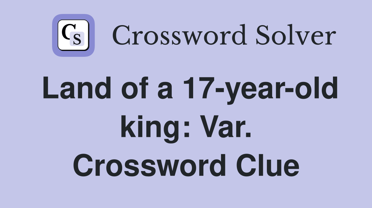 Land of a 17-year-old king: Var. Crossword Clue