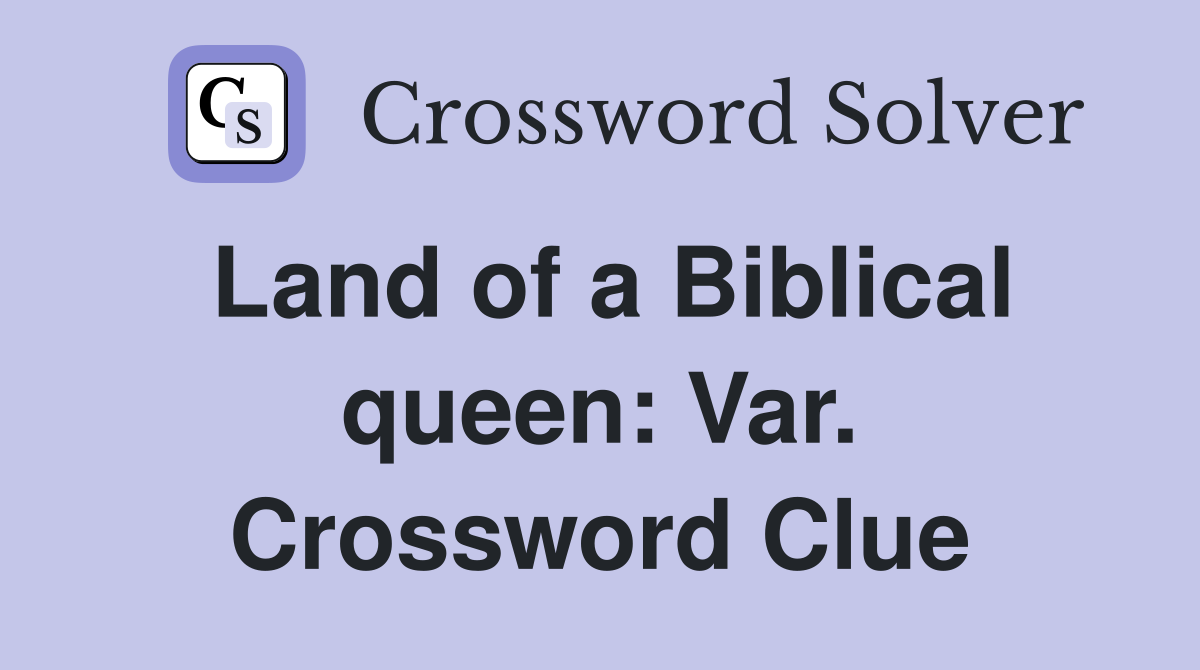 Land of a Biblical queen: Var. Crossword Clue
