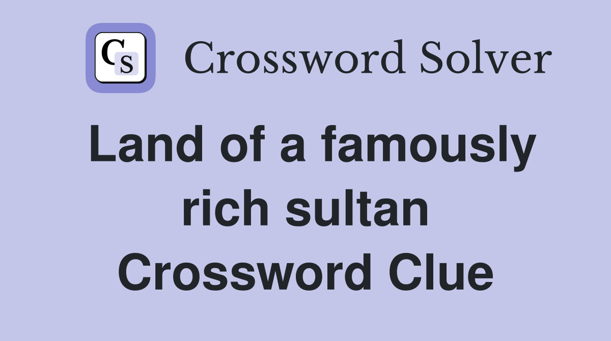 Land of a famously rich sultan Crossword Clue