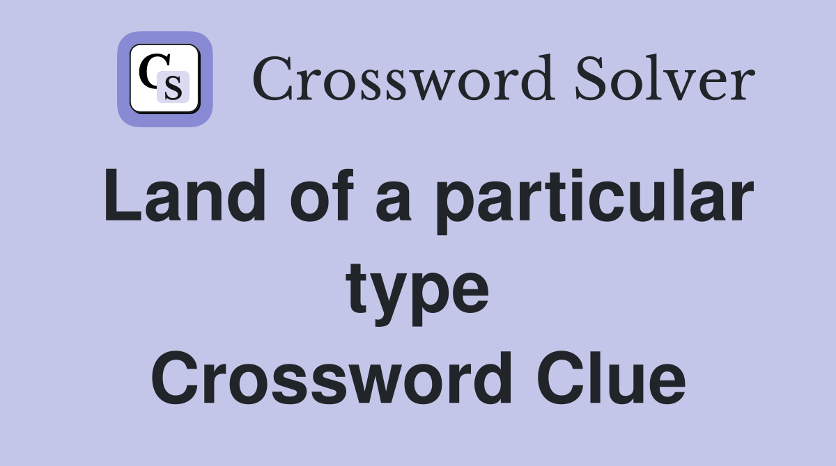 Land of a particular type Crossword Clue
