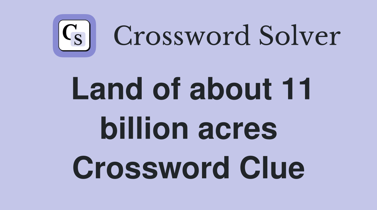 Land of about 11 billion acres Crossword Clue